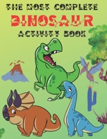 The Most Complete Dinosaur Activity Book: A Fun Kid Workbook Game for Learning, Coloring, Dot to Dot, Mazes, Word Search and Spot the Differences , Great Gift for Boys & Girls B08MVQF3VF Book Cover