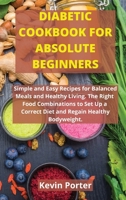 Diabetic Cookbook for Absolute Beginners: Simple and Easy Recipes for Balanced Meals and Healthy Living. The Right Food Combinations to Set Up a Correct Diet and Regain Healthy Bodyweight 1803251514 Book Cover