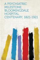 A Psychiatric Milestone: Bloomingdale Hospital Centenary, 1821-1921 1318813654 Book Cover