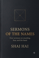 Sermons of the Names: four sermons on standing, fear, and the hand (The Hidden Doctrine Series) B0HDB9K66G Book Cover