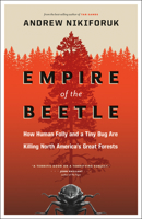 Empire of the Beetle: How Human Folly and a Tiny Bug Are Killing North America's Great Forests 1553655109 Book Cover