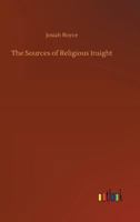 The sources of religious insight: Lectures delivered before Lake Forest College on the foundation of the late William Bross 1508414491 Book Cover