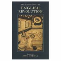 The Nature of the English Revolution: Essays by John Morrill 0582089417 Book Cover