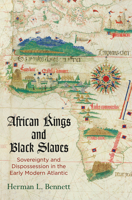 African Kings and Black Slaves: Sovereignty and Dispossession in the Early Modern Atlantic 0812224620 Book Cover