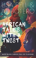 AFRICAN TALES WITH A TWIST: Bite-Sized Fables Full of Flavour! 1037002008 Book Cover