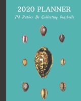 2020 Planner: I'd Rather Be Collecting Seashells: Monthly & Weekly Planner With Dot Grid Pages: Great Gift For Sea Shell Collectors & Conchologists & Beachcombers 1670397092 Book Cover