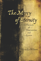 The Mercy of Eternity: A Memoir of Depression and Grace 0810126850 Book Cover