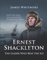 Ernest Shackleton: The Leader Who Beat the Ice How One Man Saved His Crew Against All Odds. (Legends of Exploration) B0FS9BCTDX Book Cover