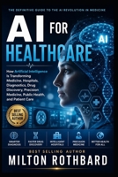 AI for Healthcare How Artificial Intelligence Is Transforming Medicine: Hospitals, Diagnostics, Drug Discovery, Precision Medicine, Public Health, and Patient Care B0HD4RLYXT Book Cover