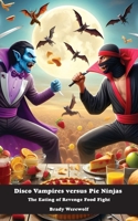 Disco Vampires versus Pie Ninjas: The Eating of Revenge Food Fight 1778904173 Book Cover