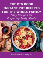 The Big Book Instant Pot Recipes for the Whole Family: Easy Recipes for Preparing Tasty Meals 1008919284 Book Cover
