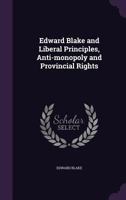 Edward Blake and Liberal Principles, Anti-Monopoly and Provincial Rights 1017278571 Book Cover