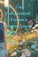 Yes, I’m Independent(A women empowerment book):: Reclaiming Power, Redefining Roles, and Rising Beyond the Noise B0FB39WPDW Book Cover