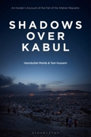 Shadows Over Kabul: An Insider’s Account of the Fall of the Afghan Republic 0755658493 Book Cover