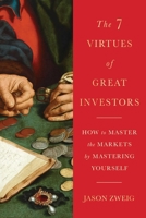 The Seven Virtues of Great Investors: How to Master the Markets by Mastering Yourself 1668088878 Book Cover