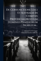 De Coniunctione Loci Et Suffragii In Comitiis Provincialibus Cum Dominio Praediorum Nobilium... 1247556379 Book Cover