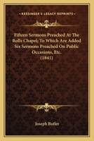 Fifteen Sermons Preached at Rolls Chapel; To Which Is Added Six Sermons Preached on Publick Occasions 1379237203 Book Cover