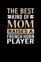 The Best Kind Of Mom Raises A French Horn Player: Mother's day French Horn Mom Writing Journal Lined, Diary, Notebook (6 x 9) 120 Page 1673503748 Book Cover