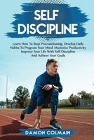 Self Discipline: Learn how to stop procrastinating, Develop daily habits to program your mind maximize productivity improve your life with self ... goals 9564023793 Book Cover