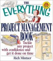 The Everything Project Management Book: Tackle Any Project With Confidence and Get It Done on Time (Everything Series) 1580625835 Book Cover