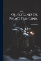 Quæstiones De Primis Principiis (Latin Edition) 1022666886 Book Cover
