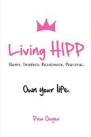 Living HIPP: Happy, Inspired, Passionate, Peaceful 0985377003 Book Cover