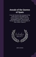 Annals of the Queens of Spain: From the Period of the Conquest of the Goths Down to the Reign of Her Present Majesty Isabel Ii., With the Remarkable 1357892039 Book Cover