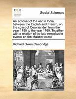 An Account of the War in India, Between the English and French, on the Coast of Coromandel, From 1750 to the Year 1760. Together With a Relation of ... to Golconda and Surat; With The... 1014278589 Book Cover