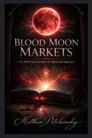 Blood Moon Markets: The Witch's Guide to Wealth Magick B0GGVLXN5L Book Cover