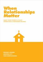When Relationships Matter: Make Your Church a Place Where Kids and Teenagers Belong 1635700930 Book Cover