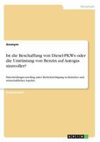 Ist die Beschaffung von Diesel-PKWs oder die Umr�stung von Benzin auf Autogas sinnvoller? Entscheidungsvorschlag unter Ber�cksichtigung technischer und wirtschaftlicher Aspekte: Fach�bergreifender tec 3668377219 Book Cover