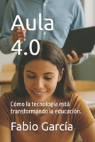 Aula 4.0: Cómo la tecnología está transformando la educación. (Spanish Edition) B0F9FY5W1T Book Cover
