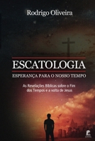 Escatologia, Esperança para o Nosso Tempo: As revelações Bíblicas sobre o fim dos tempos e a volta de Jesus B08BDY6227 Book Cover