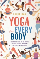 Yoga for Every Body: A beginner’s guide to the practice of yoga postures, breathing exercises and meditation 1739737008 Book Cover