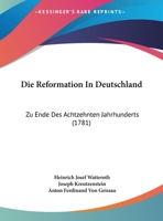 Die Reformation In Deutschland: Zu Ende Des Achtzehnten Jahrhunderts (1781) 1169590543 Book Cover