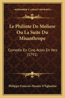Le Philinte De Moliere Ou La Suite Du Misanthrope: Comedie En Cinq Actes En Vers (1791) 1144363489 Book Cover