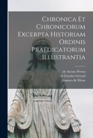 Chronica Et Chronicorum Excerpta Historiam Ordinis Praedicatorum Illustrantia 101863830X Book Cover
