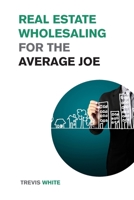 Real Estate Wholesaling for the Average Joe: Learn How to Invest in Real Estate even on a Low Budget null Book Cover