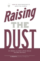 Raising the Dust: "How-To" Equip Deacons to Serve the Church 1732055289 Book Cover