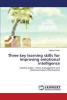 Three key learning skills for improving emotional intelligence: Control anger , stress management and communication effectiveness 3659244570 Book Cover