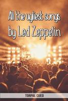 All the ugliest songs by Led Zeppelin: Funny notebook for fan. These books are gifts, collectibles or birthday card for kids boys girls men women. Joke present for fans (Read the description below) 1077627041 Book Cover