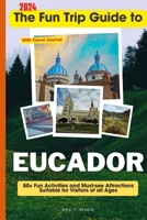 The Fun Trip Guide To Eucador: 80+ Fun Activities and Must-see Attractions Suitable for Visitors Of All Ages In Eucador B0CQ21QCX5 Book Cover