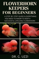The Complete Manual for Flowerhorn Keepers for Beginners: A Step by Step Guide & Everything You Need to Know to Keep a Successful Lifelong Flowerhorn B0FSJY6TCZ Book Cover