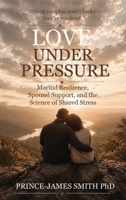 Love Under Pressure: Marital Resilience, Spousal Support, and the Science of Shared Stress B0HBHW7Q4N Book Cover