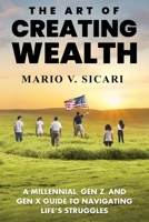 The Art of Creating Wealth: A Millennial, Gen Z and Gen X Guide to Navigating Life's Struggles B0F4SK7PCF Book Cover
