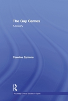 The Gay Games: A History 0415688663 Book Cover