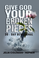 Give God Your Broken Pieces 30-day devotional B0B92MPLQ1 Book Cover
