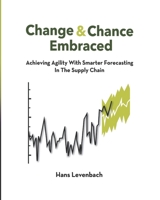 Change & Chance Embraced: Achieving Agility with Smarter Forecasting in the Supply Chain 0692945989 Book Cover