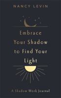Embrace Your Shadow to Find Your Light: A Shadow Work Journal of Prompts, Exercises & Meditations 1837823022 Book Cover