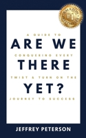 Are We There Yet? A Guide to Conquering Every Twist and Turn on the Journey to Success B0F2ZD3PMJ Book Cover